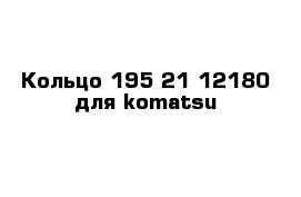 Кольцо 195-21-12180 для komatsu